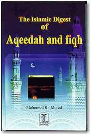 The Islamic Digest of Aqeedah and Fiqh by Mahmoud Ridha Murad