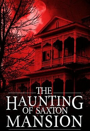 The Haunting of Saxton Mansion by Roger Hayden