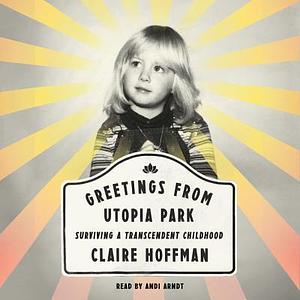 Greetings from Utopia Park by Claire Hoffman, Andi Arndt