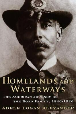 Homelands and Waterways: The American Journey of the Bond Family, 1846-1926 by Adele Logan Alexander