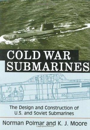 Cold War Submarines: The Design and Construction of U.S. and Soviet Submarines, 1945-2001 by Norman Polmar