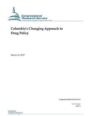 Colombia's Changing Approach to Drug Policy by Congressional Research Service