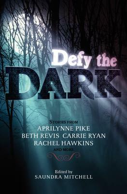 Defy the Dark by Saundra Mitchell, Aprilynne Pike, Carrie Ryan