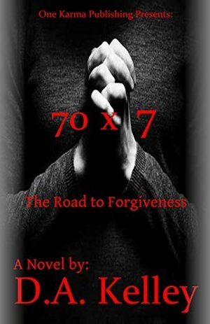 70x7: The Road to Forgiveness by D.A. Kelley