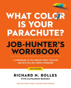 What Color Is Your Parachute? Job-Hunter's Workbook, Sixth Edition: A Companion to the World's Most Popular and Bestselling Career Handbook by Richard N. Bolles, Katharine Brooks