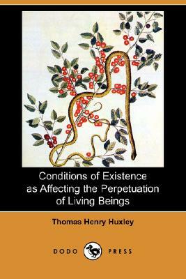 Conditions of Existence as Affecting the Perpetuation of Living Beings (Dodo Press) by Thomas Henry Huxley