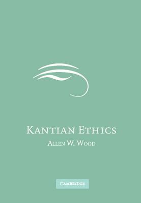 Kantian Ethics by Allen W. Wood