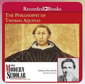 The Modern Scholar: The Philosophy of Thomas Aquinas by Peter Kreeft