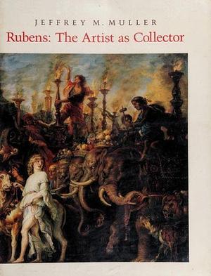 Rubens: The Artist as Collector by Jeffrey M. Muller