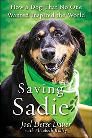 Saving Sadie: How a Dog That No One Wanted Inspired the World by Joal Derse Dauer, Elizabeth Ridley