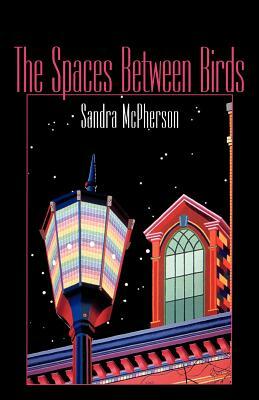 The Spaces Between Birds: Mother/Daughter Poems, 1967-1995 by Sandra McPherson