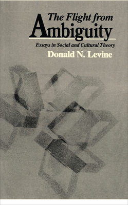 The Flight from Ambiguity: Essays in Social and Cultural Theory by Donald N. Levine