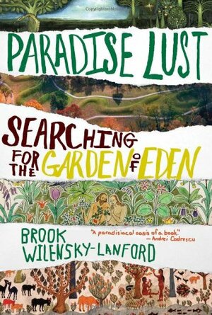 Paradise Lust: Searching for the Garden of Eden by Brook Wilensky-Lanford