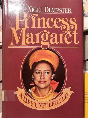 Princess Margaret, a Life Unfulfilled by Nigel Dempster