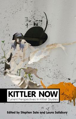 Kittler Now: Current Perspectives in Kittler Studies by Laura Salisbury, Stephen Sale