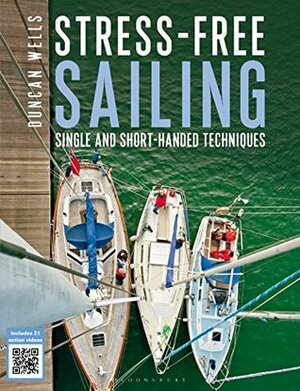 Stress-Free Sailing: Single and Short-Handed Techniques by Duncan Wells