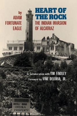 Heart of the Rock: The Indian Invasion of Alcatraz by Adam Fortunate Eagle