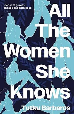 All The Women She Knows by Tutku Barbaros