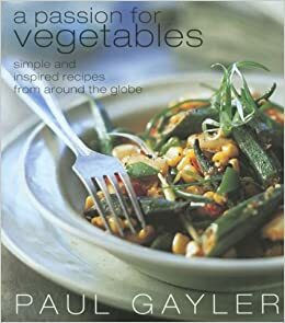 A Passion for Vegetables: Simple and Inspired Recipes from Around the Globe by Gus Filgate, Paul Gayler