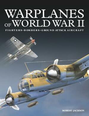 Warplanes of World War II: Fighters*bombers*ground Attack Aircraft by Robert Jackson