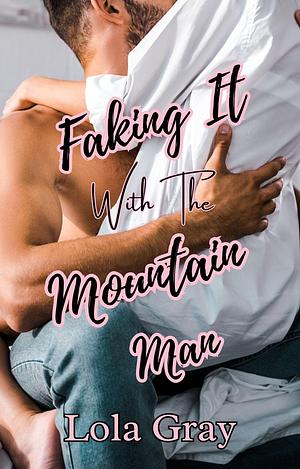 Faking It with the Mountain Man by Lola Gray