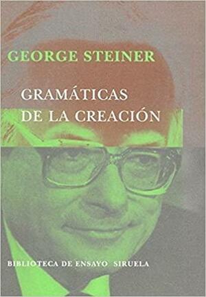 Gramáticas de la creación by George Steiner