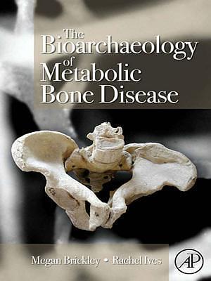 The Bioarchaeology of Metabolic Bone Disease by Megan B. Brickley, Rachel Ives