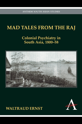 Mad Tales from the Raj: Colonial Psychiatry in South Asia, 1800-58 by Waltraud Ernst