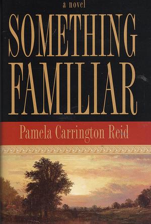 Something Familiar: A Novel by Pamela Carrington Reid, Pamela Carrington Reid