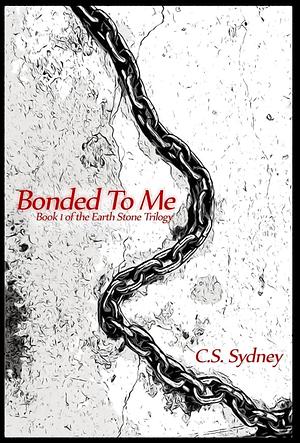 Bonded To Me: Book 1 in the Earth Stone Trilogy by C.S. Sydney