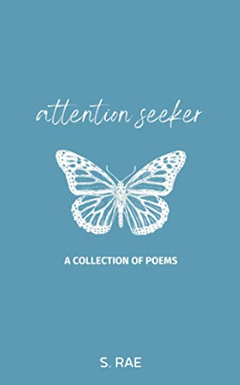 Attention Seeker: A Collection of Poems by S. Rae