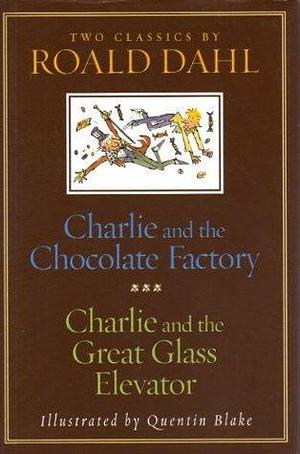 Charlie and the Chocolate Factory and Charlie and the Great Glass Elevator by Roald Dahl, Roald Dahl