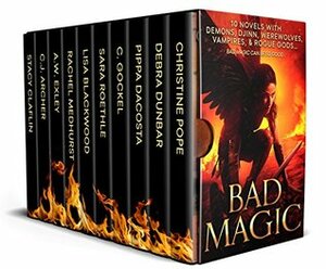Bad Magic: 10 Novels of Demons, Djinn, Witches, Warlocks, Vampires, and Gods Gone Rogue by Sara C. Roethle, Stacy Claflin, Lisa Blackwood, Christine Pope, A.W. Exley, Pippa DaCosta, C. Gockel, C.J. Archer, Rachel Medhurst, Debra Dunbar