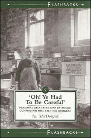 Oh Ye Had to Be Careful: Personal Recollections by Roslin Gunpowder Mill Factory Workers by Ian MacDougall