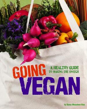 Going Vegan: A Healthy Guide to Making the Switch by Dana Meachen Rau