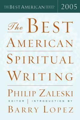 The Best American Spiritual Writing 2005 by Phillip Zaleski, Barry Lopez