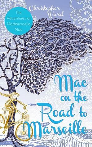 Mac on the Road to Marseille: The Adventures of Mademoiselle Mac by Christopher Ward