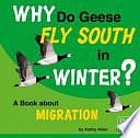 Why Do Geese Fly South in Winter?: A Book about Migration by Kathy Allen