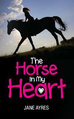 The Horse in my Heart by Jane Ayres