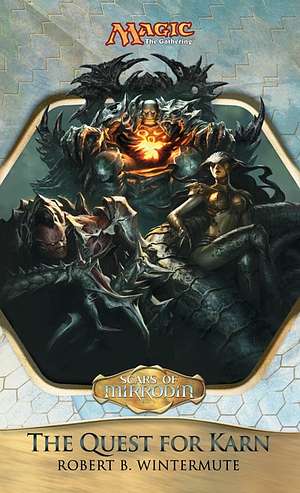 Scars of Mirrodin: The Quest for Karn by Robert B. Wintermute