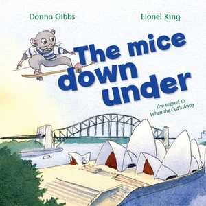 The Mice Down Under: The sequel to When the Cat's Away by Donna Gibbs