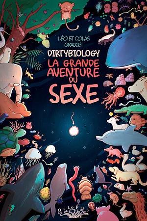 Dirtybiology. La grande aventure du sexe by Colas Grasset, Léo Grasset