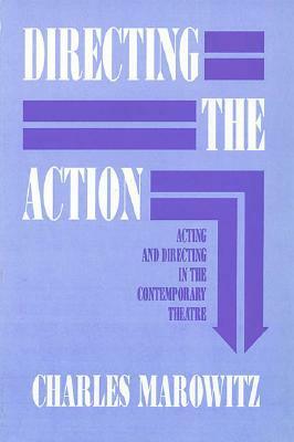 Directing the Action: Acting and Directing in the Contemporary Theatre by Charles Marowitz