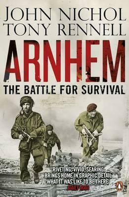 Arnhem: The Battle for Survival by John Nichol, Tony Rennell