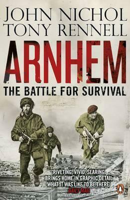 Arnhem: The Battle for Survival by Tony Rennell, John Nichol