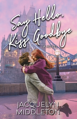 Say Hello, Kiss Goodbye by Jacquelyn Middleton