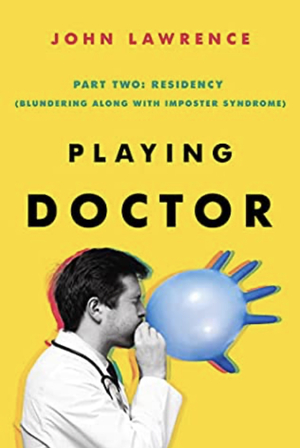 Residency: Blundering Along With Imposter Syndrome (Playing Doctor, #2) by John Lawrence