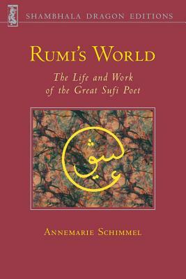 Rumi's World: The Life and Works of the Greatest Sufi Poet by Annemarie Schimmel