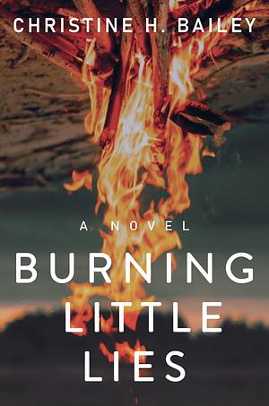 Burning Little Lies by Christine H. Bailey