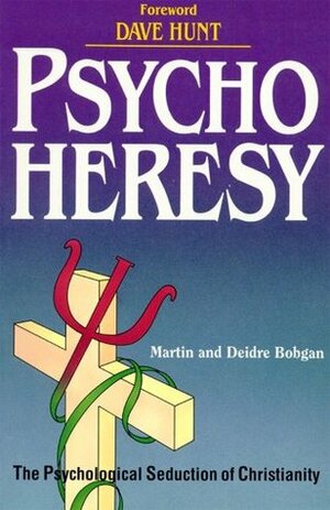 PsychoHeresy: The Psychological Seduction of Christianity by Deidre Bobgan, Martin Bobgan